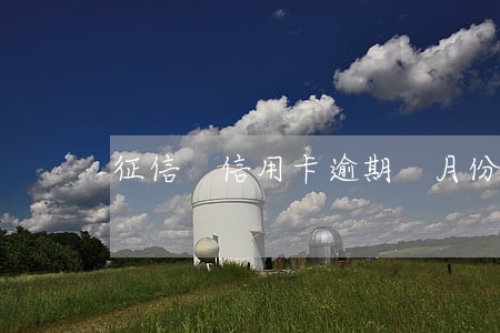 征信 信用卡逾期 月份 征信 信用卡逾期 月份